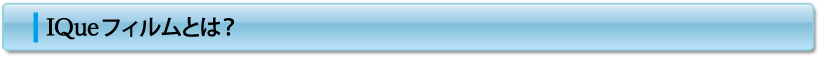 IQueフィルムとは?